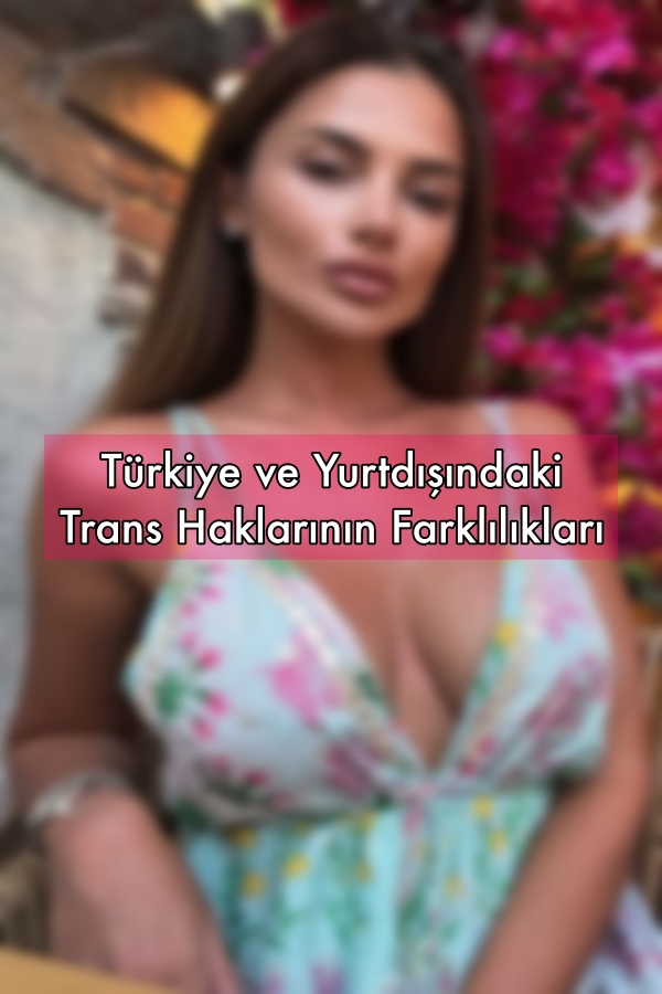 Türkiye ve Yurtdışındaki Trans Haklarının Farklılıkları