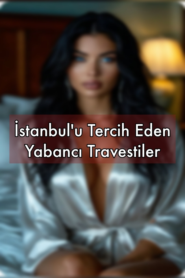 İstanbul'u Tercih Eden Yabancı Travestiler